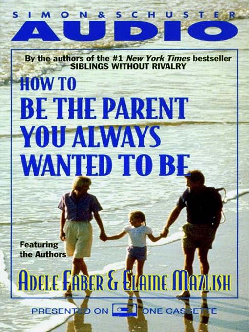 Title details for How to Be the Parent You Always Wanted to Be by Adele Faber - Wait list